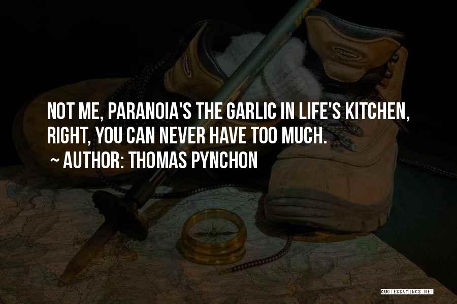 Thomas Pynchon Quotes: Not Me, Paranoia's The Garlic In Life's Kitchen, Right, You Can Never Have Too Much.