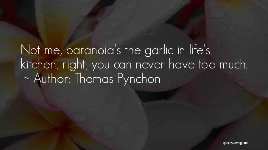 Thomas Pynchon Quotes: Not Me, Paranoia's The Garlic In Life's Kitchen, Right, You Can Never Have Too Much.