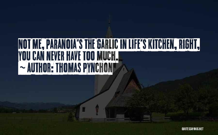 Thomas Pynchon Quotes: Not Me, Paranoia's The Garlic In Life's Kitchen, Right, You Can Never Have Too Much.