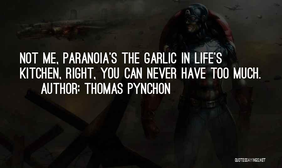 Thomas Pynchon Quotes: Not Me, Paranoia's The Garlic In Life's Kitchen, Right, You Can Never Have Too Much.