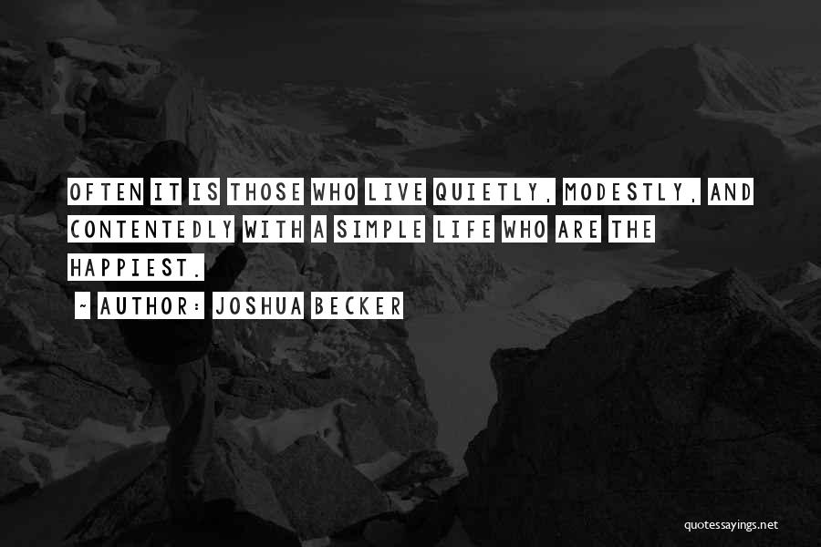 Joshua Becker Quotes: Often It Is Those Who Live Quietly, Modestly, And Contentedly With A Simple Life Who Are The Happiest.