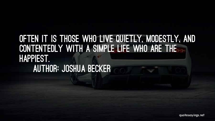 Joshua Becker Quotes: Often It Is Those Who Live Quietly, Modestly, And Contentedly With A Simple Life Who Are The Happiest.