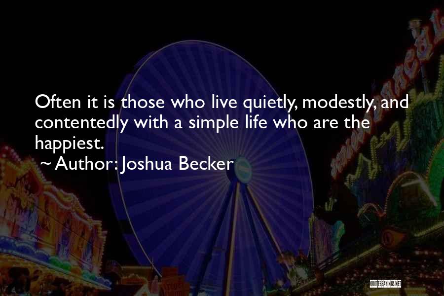 Joshua Becker Quotes: Often It Is Those Who Live Quietly, Modestly, And Contentedly With A Simple Life Who Are The Happiest.