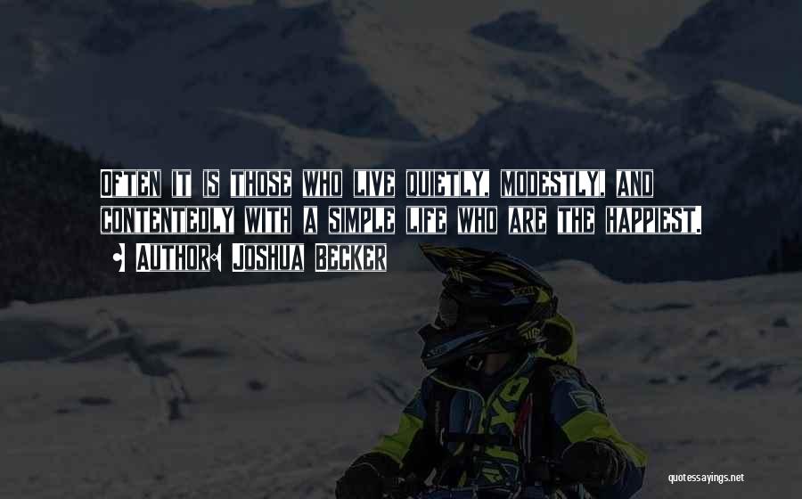 Joshua Becker Quotes: Often It Is Those Who Live Quietly, Modestly, And Contentedly With A Simple Life Who Are The Happiest.