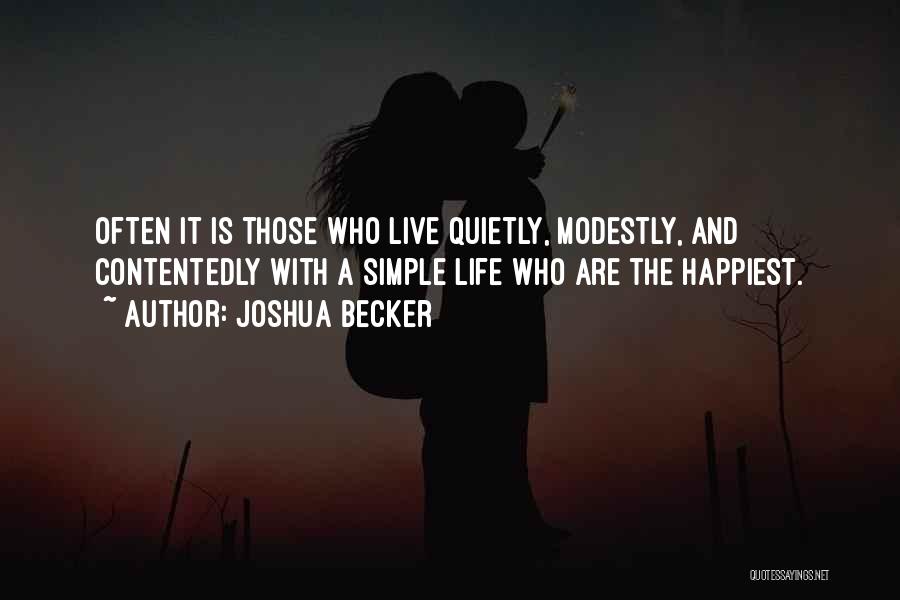 Joshua Becker Quotes: Often It Is Those Who Live Quietly, Modestly, And Contentedly With A Simple Life Who Are The Happiest.