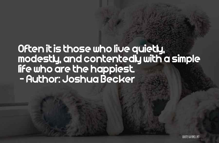 Joshua Becker Quotes: Often It Is Those Who Live Quietly, Modestly, And Contentedly With A Simple Life Who Are The Happiest.