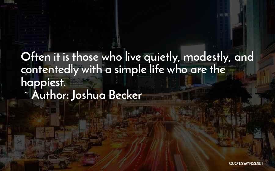 Joshua Becker Quotes: Often It Is Those Who Live Quietly, Modestly, And Contentedly With A Simple Life Who Are The Happiest.