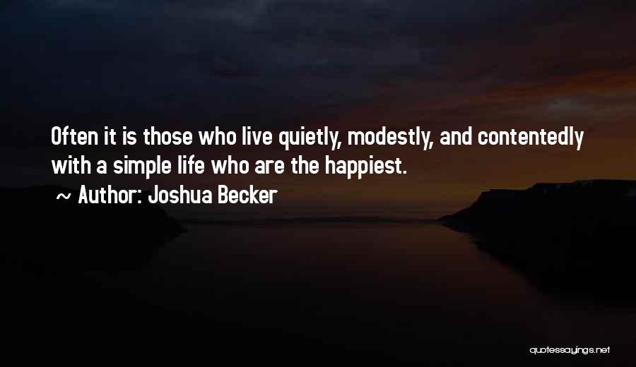 Joshua Becker Quotes: Often It Is Those Who Live Quietly, Modestly, And Contentedly With A Simple Life Who Are The Happiest.