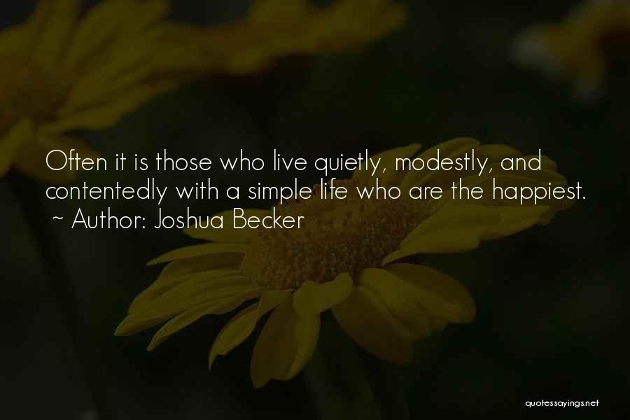 Joshua Becker Quotes: Often It Is Those Who Live Quietly, Modestly, And Contentedly With A Simple Life Who Are The Happiest.