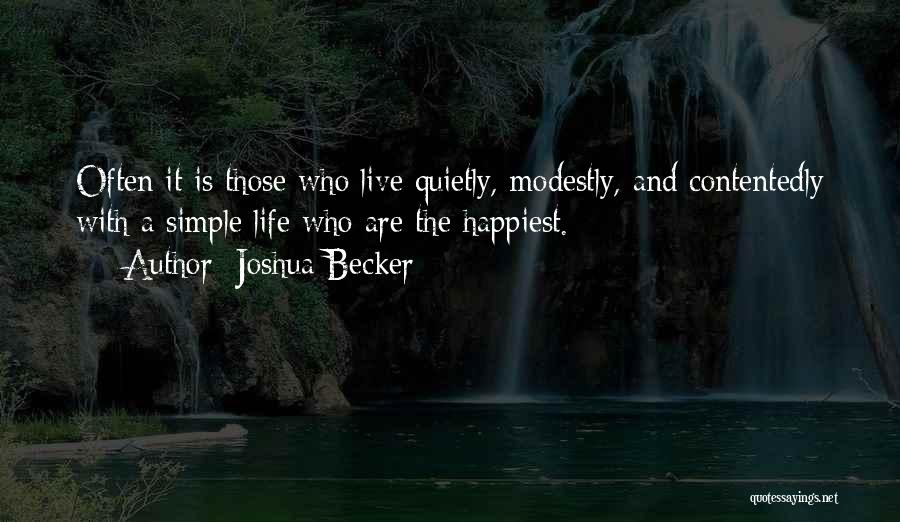 Joshua Becker Quotes: Often It Is Those Who Live Quietly, Modestly, And Contentedly With A Simple Life Who Are The Happiest.