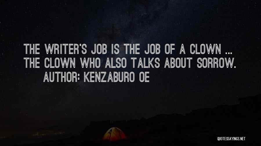 Kenzaburo Oe Quotes: The Writer's Job Is The Job Of A Clown ... The Clown Who Also Talks About Sorrow.