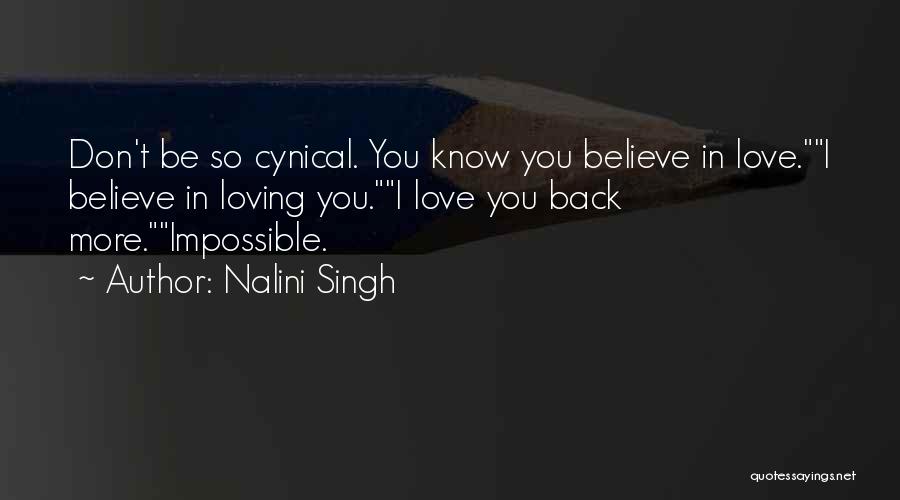 Nalini Singh Quotes: Don't Be So Cynical. You Know You Believe In Love.i Believe In Loving You.i Love You Back More.impossible.