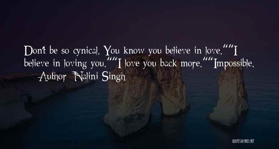 Nalini Singh Quotes: Don't Be So Cynical. You Know You Believe In Love.i Believe In Loving You.i Love You Back More.impossible.
