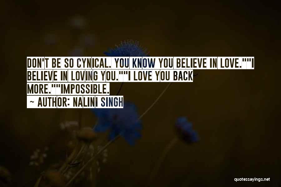 Nalini Singh Quotes: Don't Be So Cynical. You Know You Believe In Love.i Believe In Loving You.i Love You Back More.impossible.
