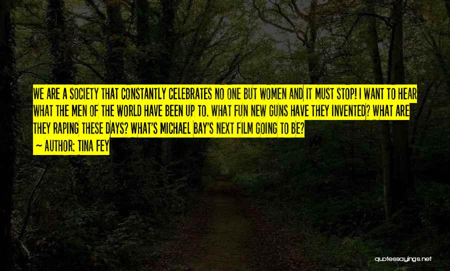 Tina Fey Quotes: We Are A Society That Constantly Celebrates No One But Women And It Must Stop! I Want To Hear What