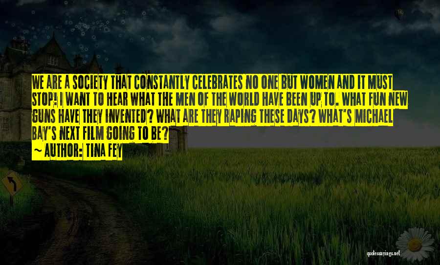Tina Fey Quotes: We Are A Society That Constantly Celebrates No One But Women And It Must Stop! I Want To Hear What