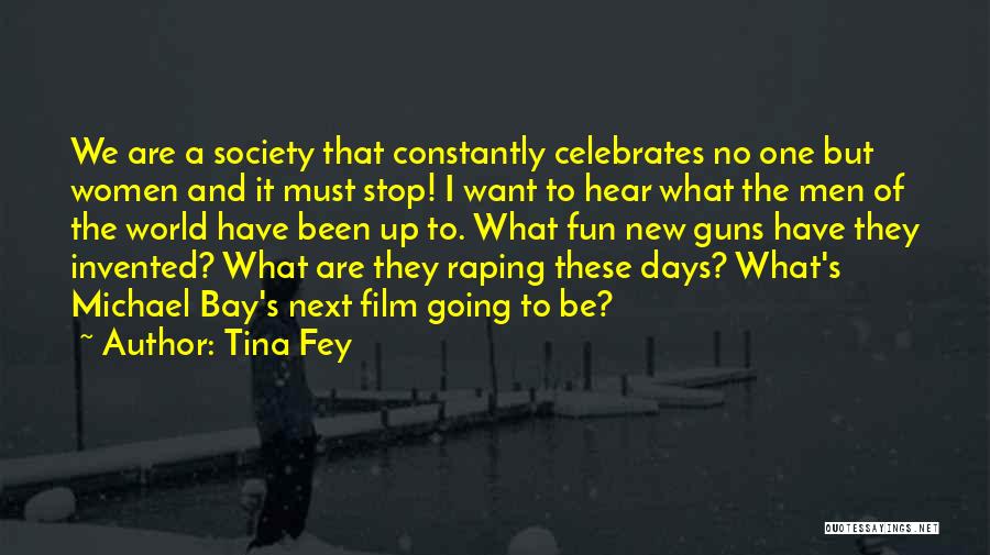 Tina Fey Quotes: We Are A Society That Constantly Celebrates No One But Women And It Must Stop! I Want To Hear What