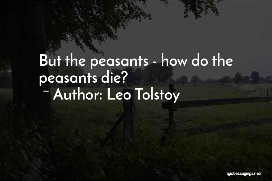 Leo Tolstoy Quotes: But The Peasants - How Do The Peasants Die?