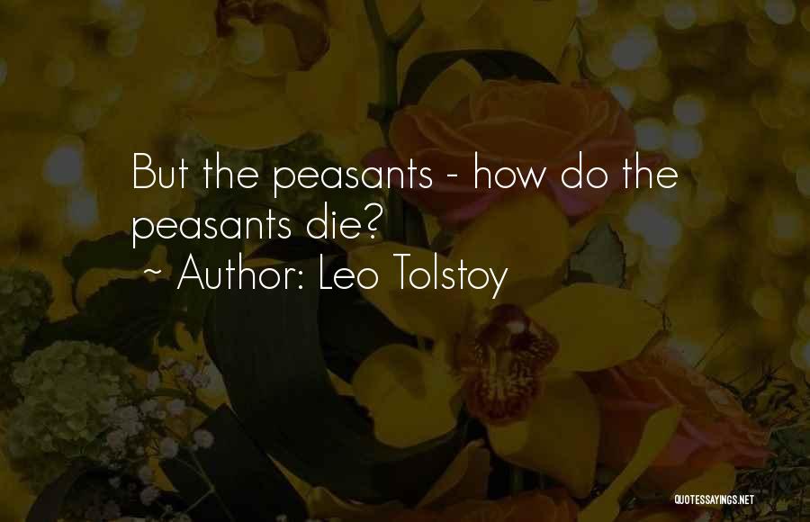 Leo Tolstoy Quotes: But The Peasants - How Do The Peasants Die?