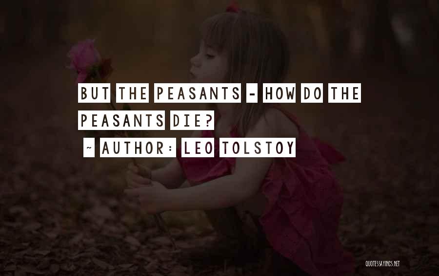 Leo Tolstoy Quotes: But The Peasants - How Do The Peasants Die?