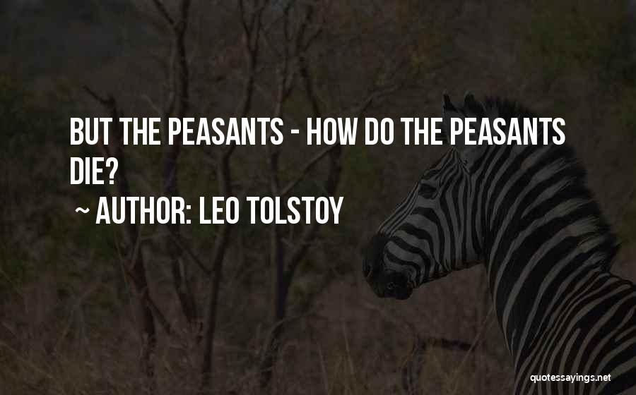 Leo Tolstoy Quotes: But The Peasants - How Do The Peasants Die?