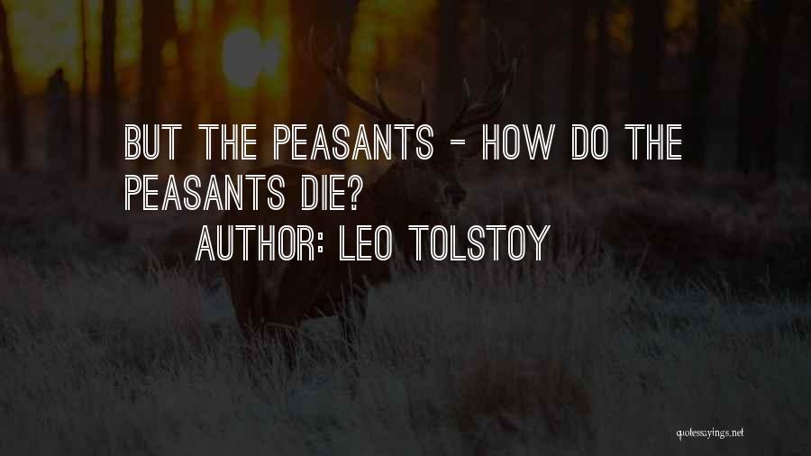 Leo Tolstoy Quotes: But The Peasants - How Do The Peasants Die?