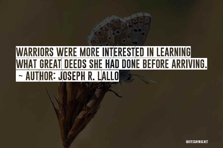 Joseph R. Lallo Quotes: Warriors Were More Interested In Learning What Great Deeds She Had Done Before Arriving.
