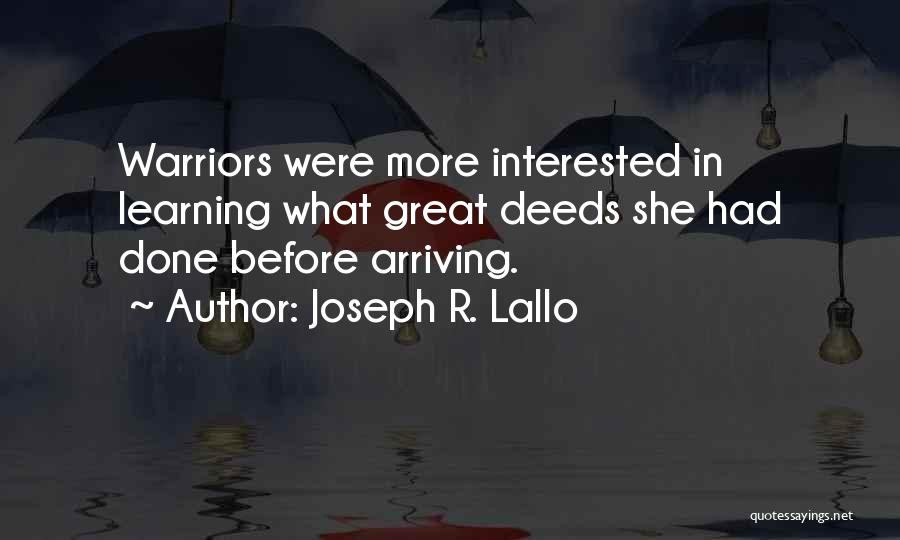 Joseph R. Lallo Quotes: Warriors Were More Interested In Learning What Great Deeds She Had Done Before Arriving.