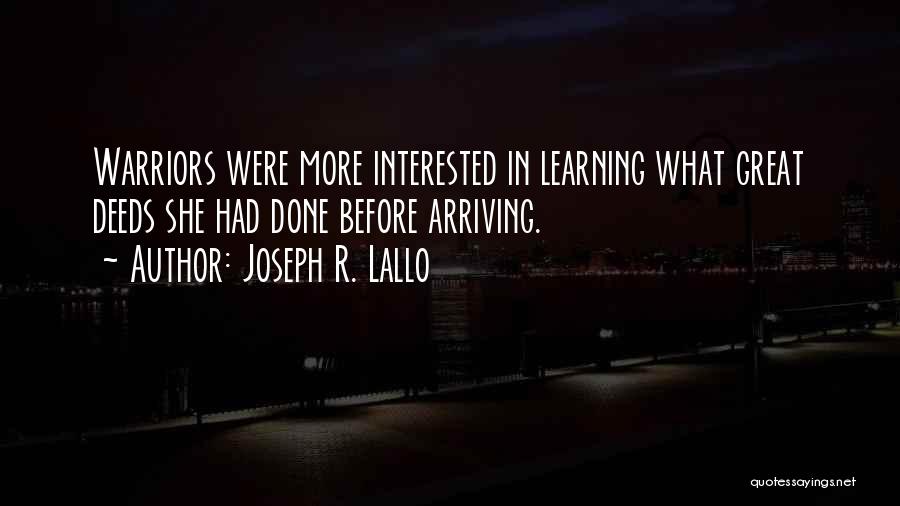 Joseph R. Lallo Quotes: Warriors Were More Interested In Learning What Great Deeds She Had Done Before Arriving.
