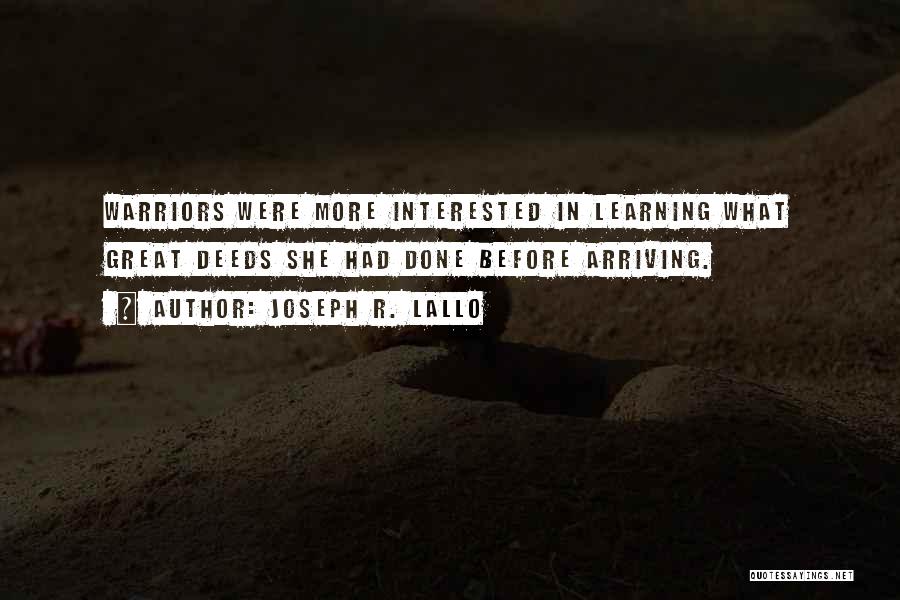 Joseph R. Lallo Quotes: Warriors Were More Interested In Learning What Great Deeds She Had Done Before Arriving.