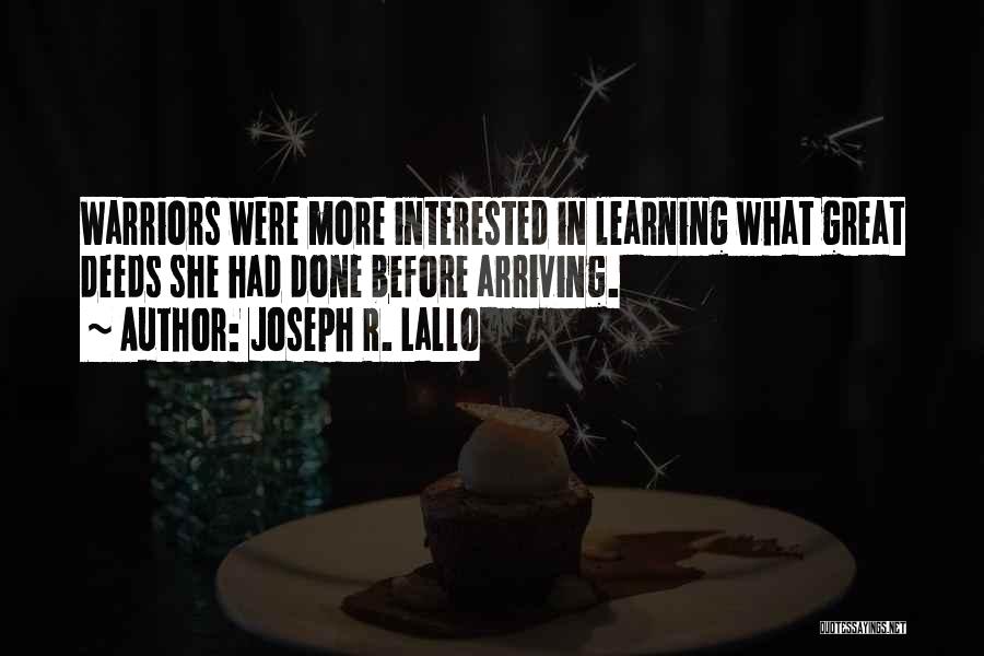 Joseph R. Lallo Quotes: Warriors Were More Interested In Learning What Great Deeds She Had Done Before Arriving.