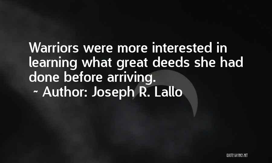 Joseph R. Lallo Quotes: Warriors Were More Interested In Learning What Great Deeds She Had Done Before Arriving.