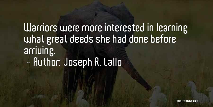 Joseph R. Lallo Quotes: Warriors Were More Interested In Learning What Great Deeds She Had Done Before Arriving.