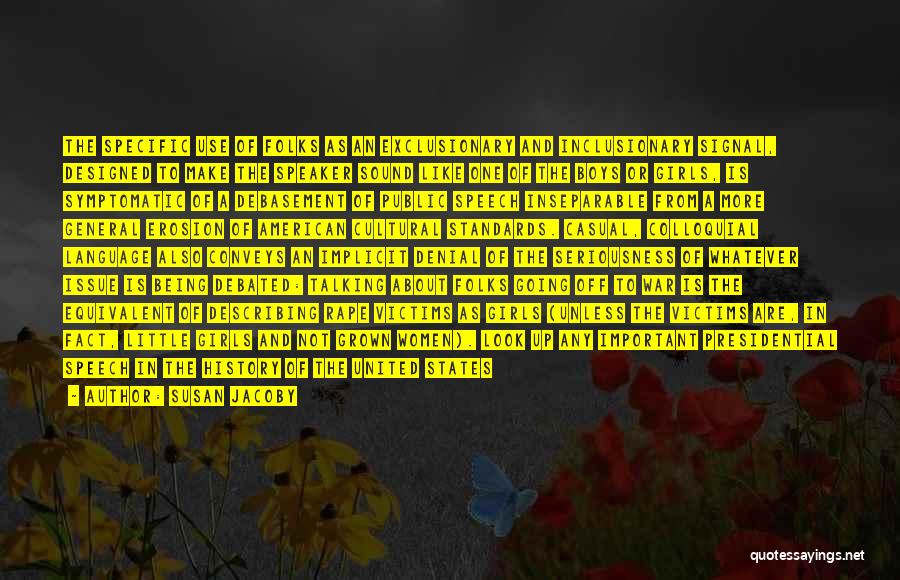 Susan Jacoby Quotes: The Specific Use Of Folks As An Exclusionary And Inclusionary Signal, Designed To Make The Speaker Sound Like One Of