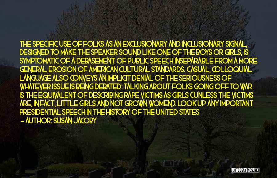 Susan Jacoby Quotes: The Specific Use Of Folks As An Exclusionary And Inclusionary Signal, Designed To Make The Speaker Sound Like One Of