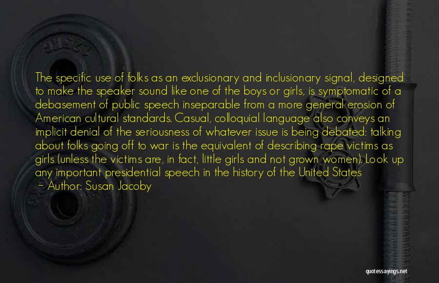 Susan Jacoby Quotes: The Specific Use Of Folks As An Exclusionary And Inclusionary Signal, Designed To Make The Speaker Sound Like One Of