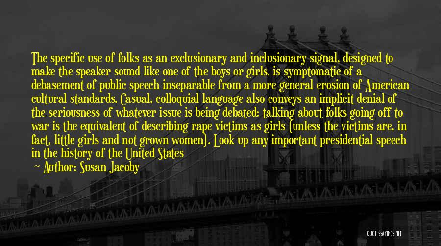 Susan Jacoby Quotes: The Specific Use Of Folks As An Exclusionary And Inclusionary Signal, Designed To Make The Speaker Sound Like One Of