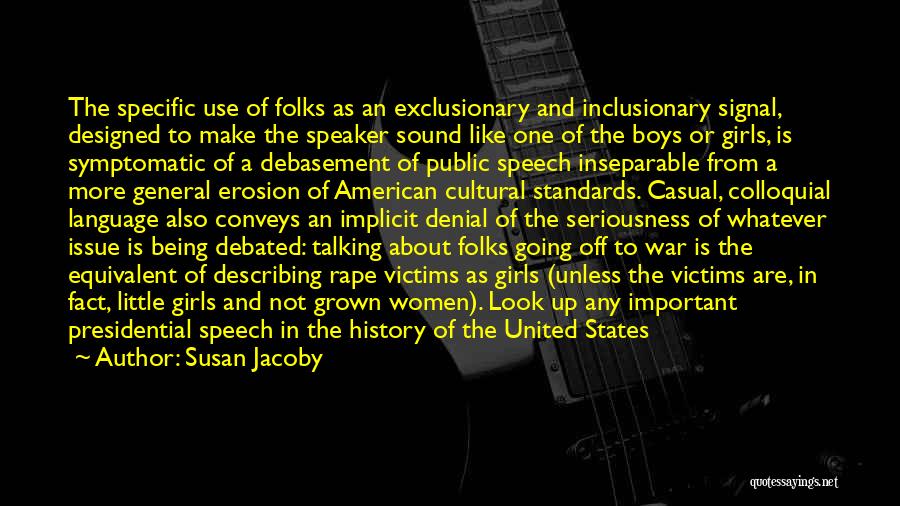 Susan Jacoby Quotes: The Specific Use Of Folks As An Exclusionary And Inclusionary Signal, Designed To Make The Speaker Sound Like One Of