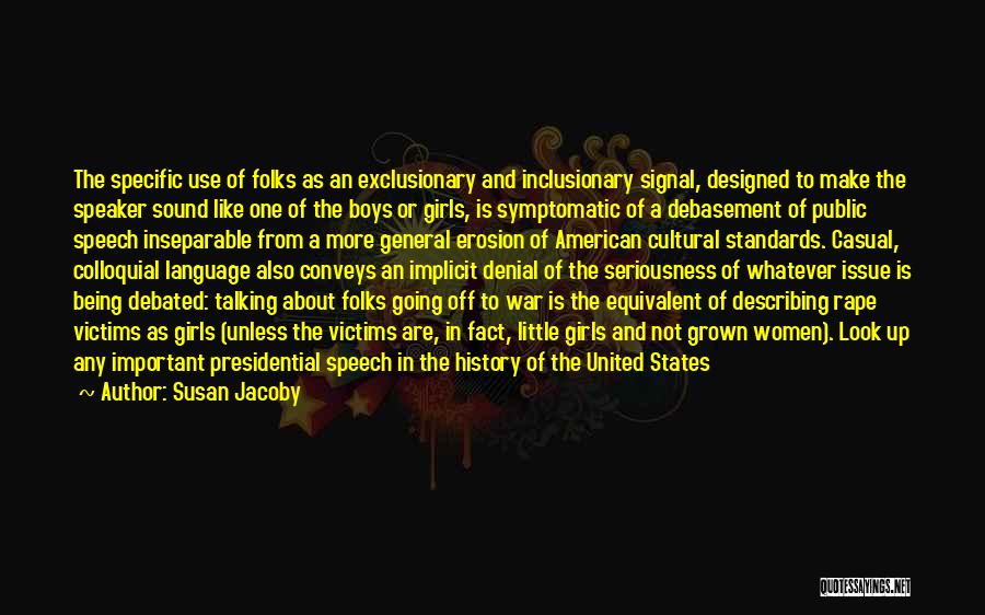 Susan Jacoby Quotes: The Specific Use Of Folks As An Exclusionary And Inclusionary Signal, Designed To Make The Speaker Sound Like One Of