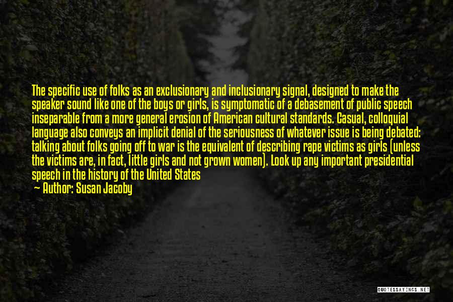 Susan Jacoby Quotes: The Specific Use Of Folks As An Exclusionary And Inclusionary Signal, Designed To Make The Speaker Sound Like One Of
