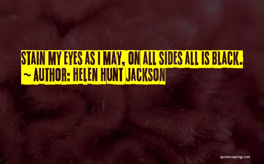 Helen Hunt Jackson Quotes: Stain My Eyes As I May, On All Sides All Is Black.