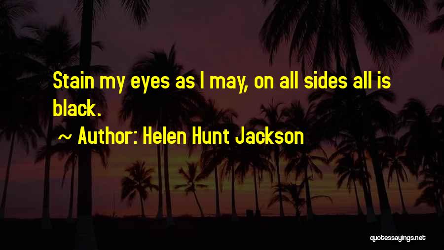 Helen Hunt Jackson Quotes: Stain My Eyes As I May, On All Sides All Is Black.
