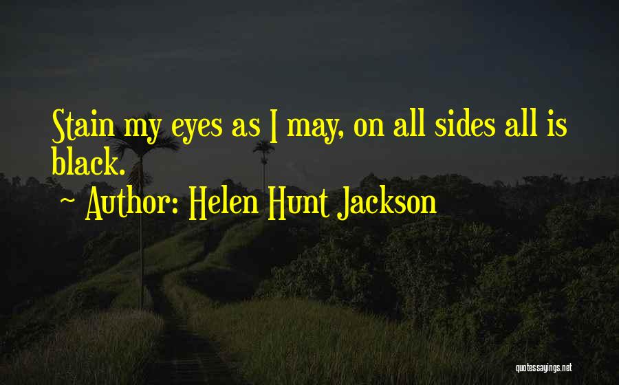 Helen Hunt Jackson Quotes: Stain My Eyes As I May, On All Sides All Is Black.