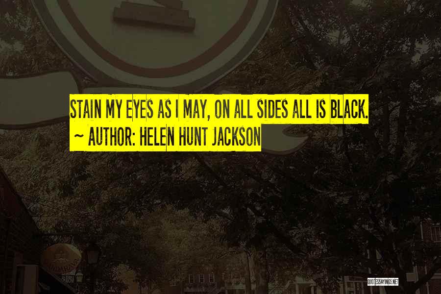 Helen Hunt Jackson Quotes: Stain My Eyes As I May, On All Sides All Is Black.