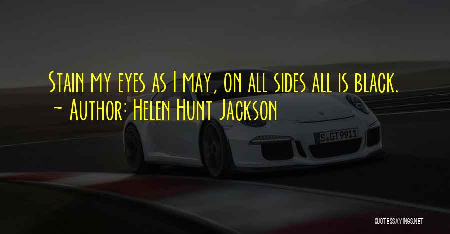Helen Hunt Jackson Quotes: Stain My Eyes As I May, On All Sides All Is Black.
