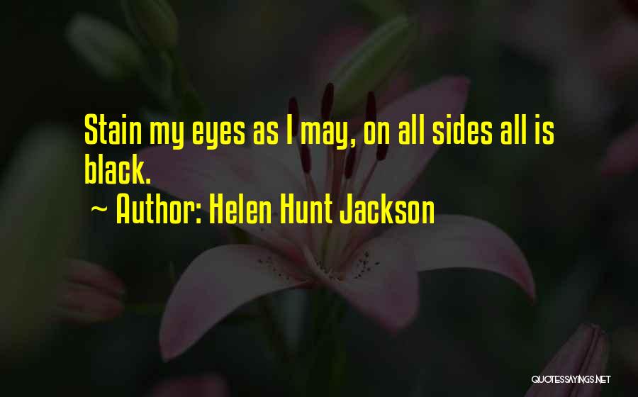 Helen Hunt Jackson Quotes: Stain My Eyes As I May, On All Sides All Is Black.