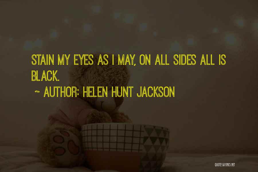 Helen Hunt Jackson Quotes: Stain My Eyes As I May, On All Sides All Is Black.