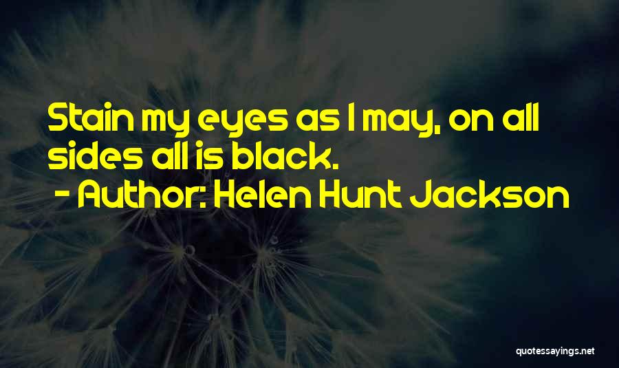 Helen Hunt Jackson Quotes: Stain My Eyes As I May, On All Sides All Is Black.
