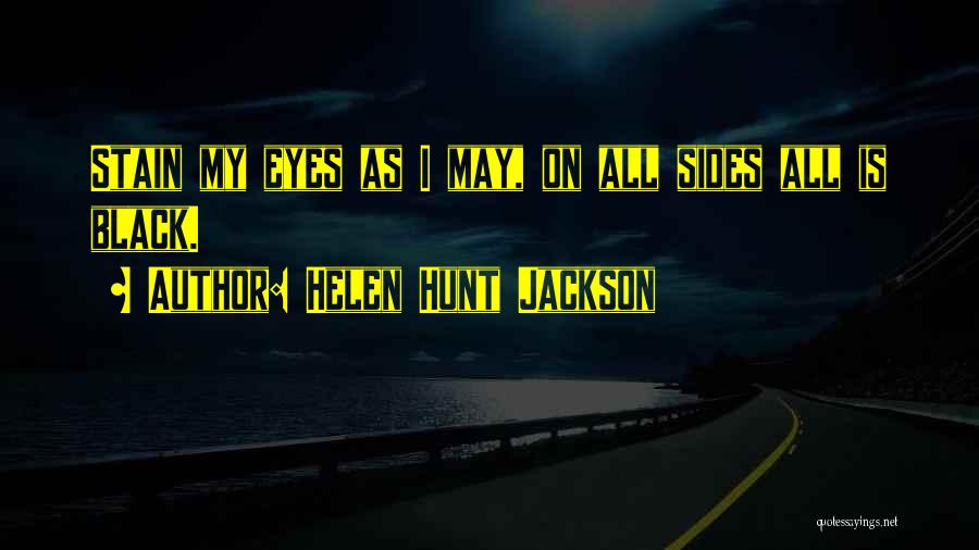 Helen Hunt Jackson Quotes: Stain My Eyes As I May, On All Sides All Is Black.