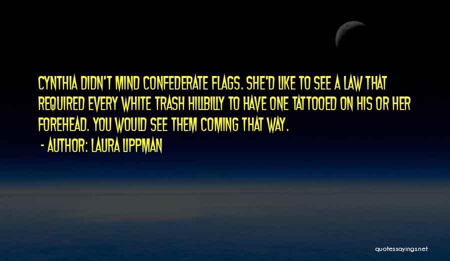 Laura Lippman Quotes: Cynthia Didn't Mind Confederate Flags. She'd Like To See A Law That Required Every White Trash Hillbilly To Have One